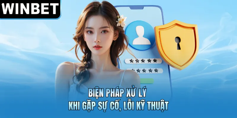 Biện pháp xử lý khi gặp sự cố, lỗi kỹ thuật