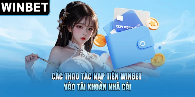 Các thao tác nạp tiền WINBET vào tài khoản nhà cái