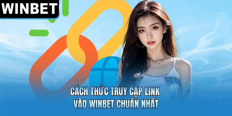 Cách thức truy cập link vào WINBET chuẩn nhất