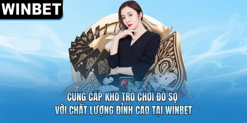 Cung cấp kho trò chơi đồ sộ với chất lượng đỉnh cao tại WINBET