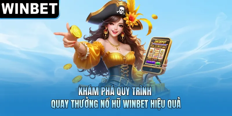 Khám phá quy trình quay thưởng nổ hũ WINBET hiệu quả