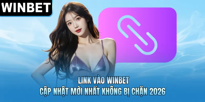 Link Vào WINBET - Cập Nhật Mới Nhất Không Bị Chặn 2026
