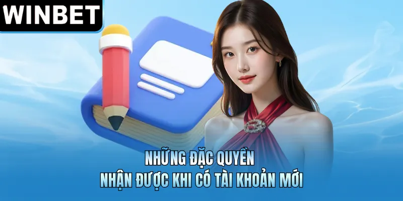 Những đặc quyền nhận được khi có tài khoản mới