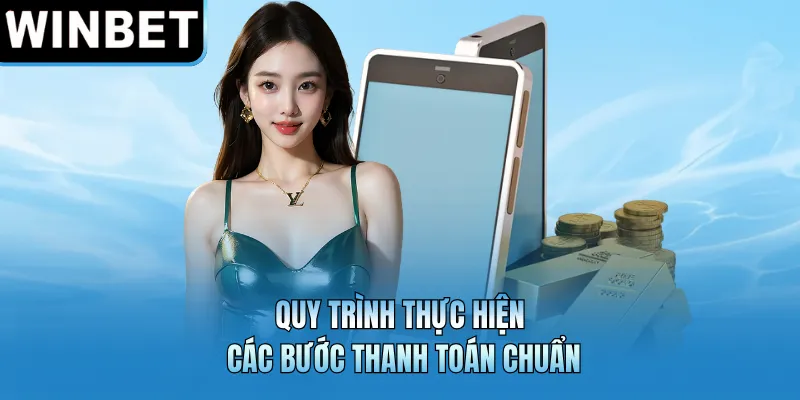 Quy trình thực hiện các bước thanh toán chuẩn