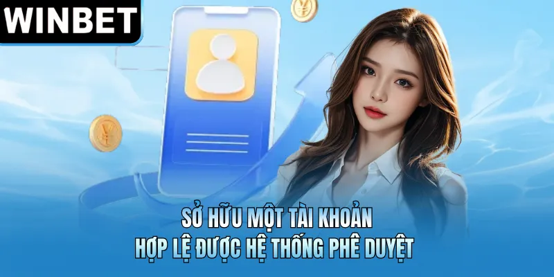Sở hữu một tài khoản hợp lệ được hệ thống phê duyệt