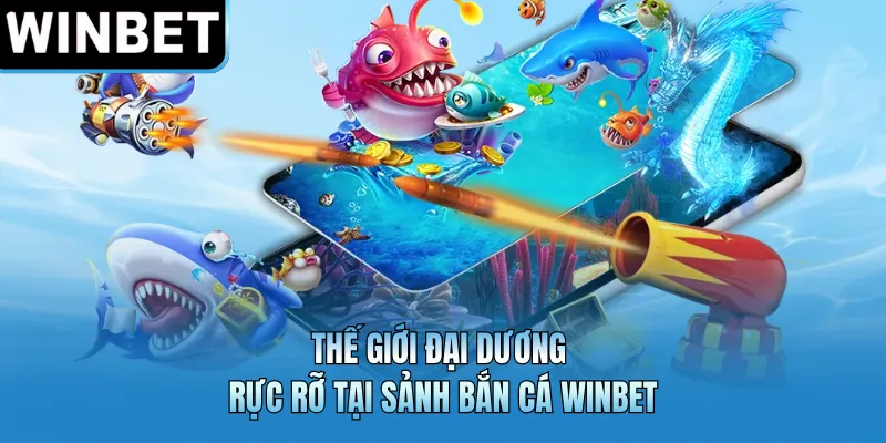 Thế giới đại dương rực rỡ tại sảnh bắn cá WINBET