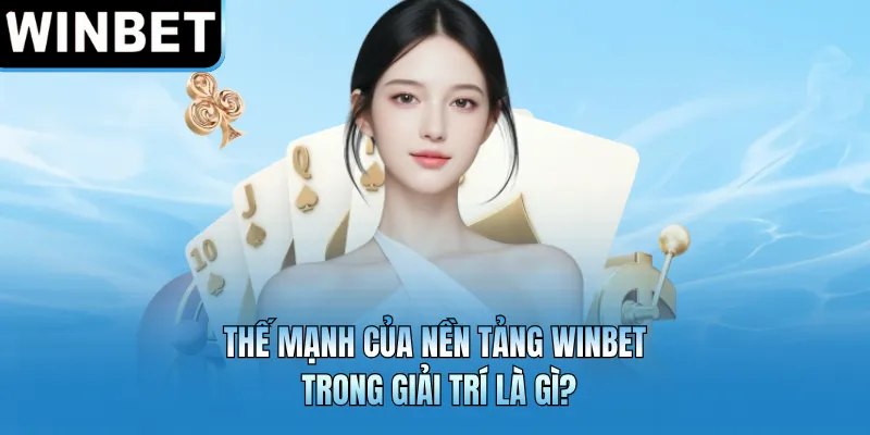 Thế mạnh của nền tảng WINBET trong giải trí là gì?