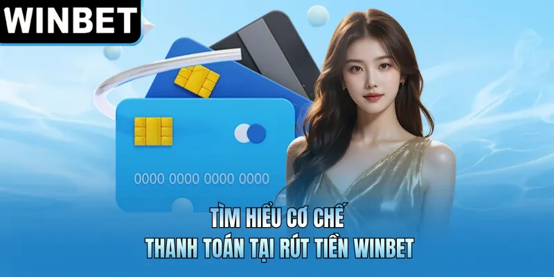 Tìm hiểu cơ chế thanh toán tại rút tiền WINBET