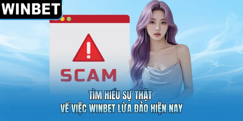 Tìm hiểu sự thật về việc WINBET lừa đảo hiện nay