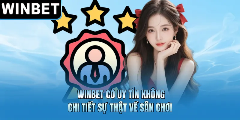 WINBET Có Uy Tín Không - Chi Tiết Sự Thật Về Sân Chơi