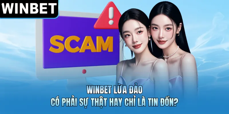 WINBET Lừa Đảo Có Phải Sự Thật Hay Chỉ Là Tin Đồn?